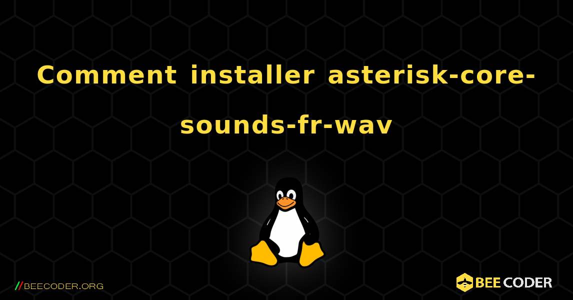 Comment installer asterisk-core-sounds-fr-wav . Linux