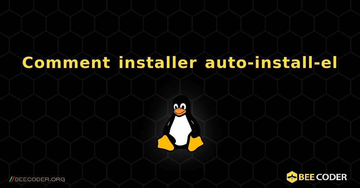 Comment installer auto-install-el . Linux