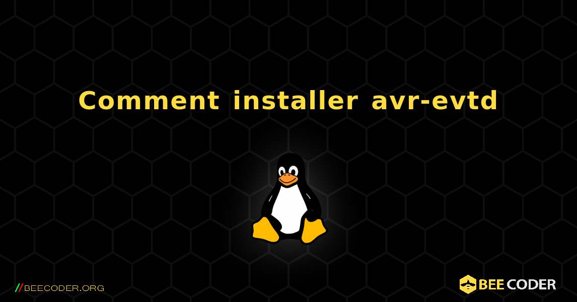 Comment installer avr-evtd . Linux