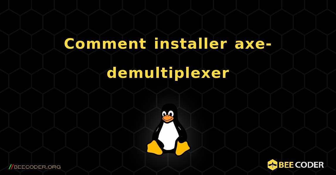Comment installer axe-demultiplexer . Linux