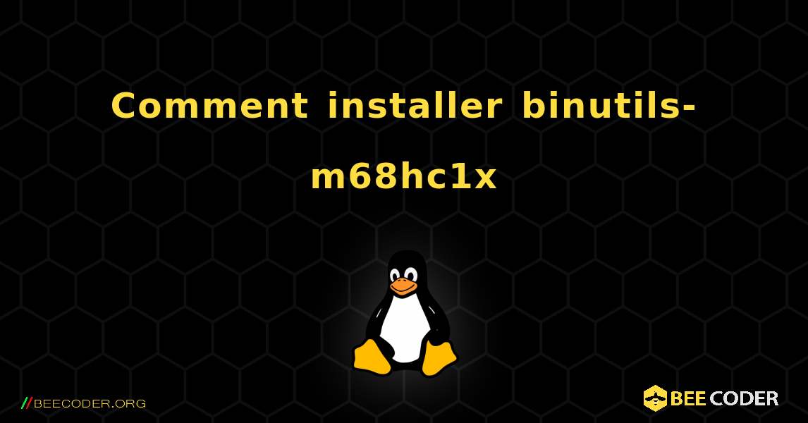 Comment installer binutils-m68hc1x . Linux