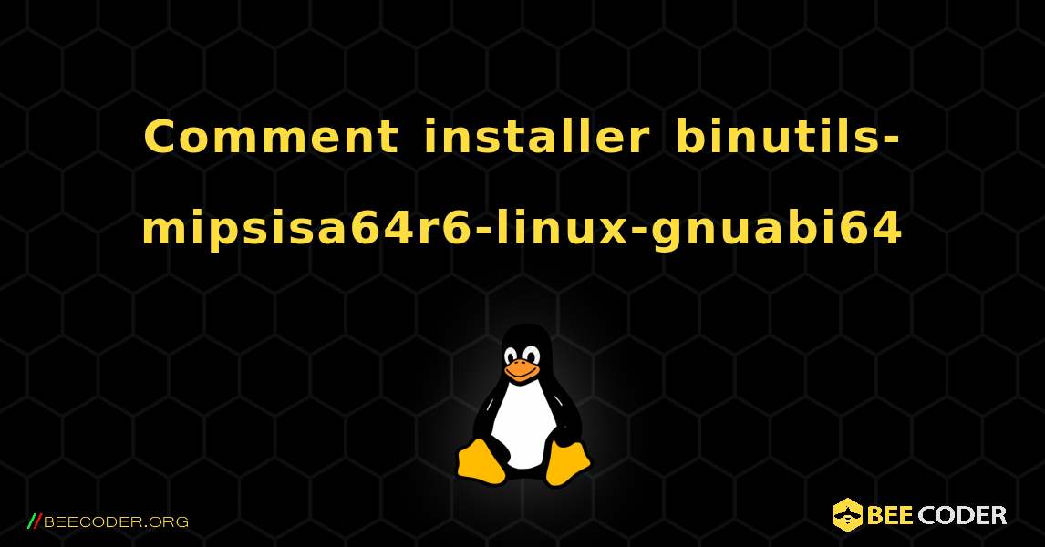 Comment installer binutils-mipsisa64r6-linux-gnuabi64 . Linux