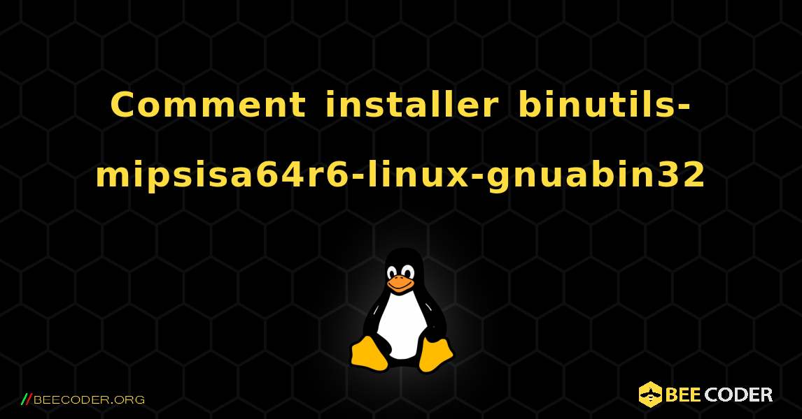 Comment installer binutils-mipsisa64r6-linux-gnuabin32 . Linux