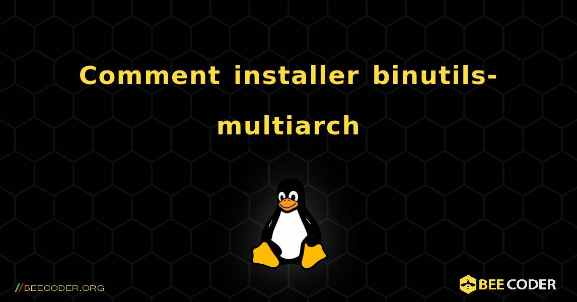 Comment installer binutils-multiarch . Linux