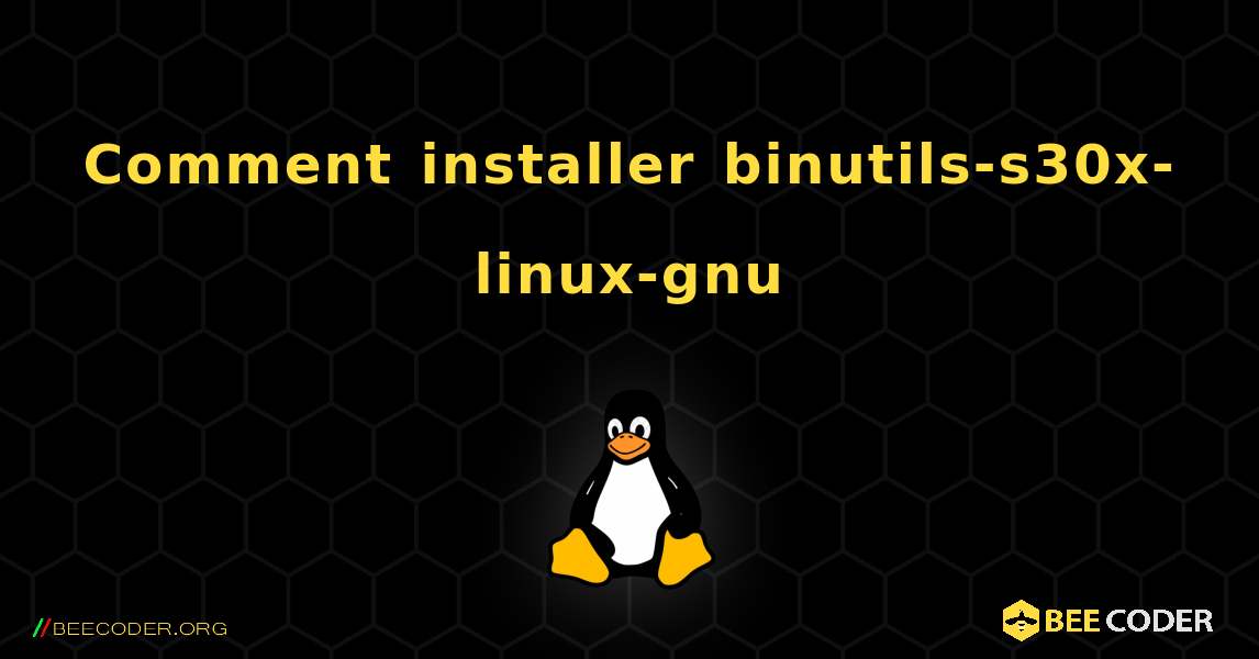 Comment installer binutils-s30x-linux-gnu . Linux