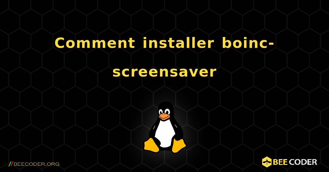 Comment installer boinc-screensaver . Linux