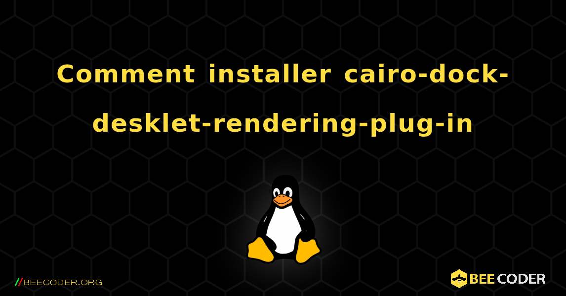 Comment installer cairo-dock-desklet-rendering-plug-in . Linux