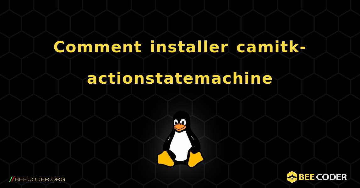 Comment installer camitk-actionstatemachine . Linux