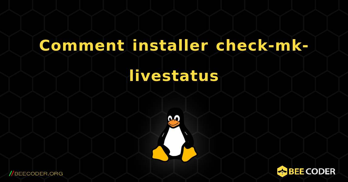 Comment installer check-mk-livestatus . Linux
