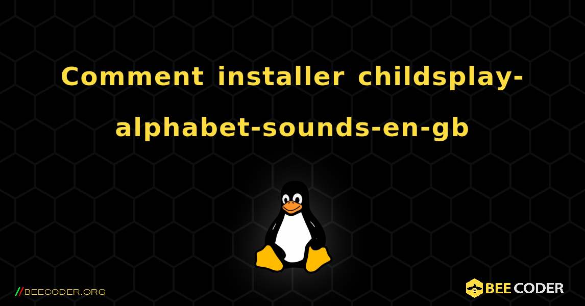 Comment installer childsplay-alphabet-sounds-en-gb . Linux