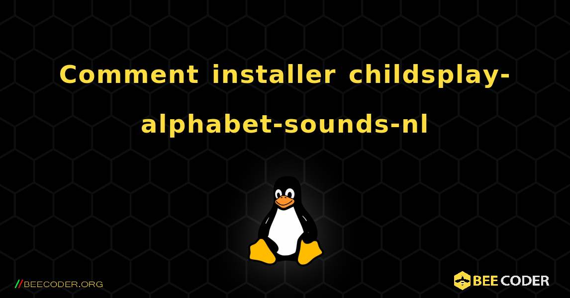 Comment installer childsplay-alphabet-sounds-nl . Linux