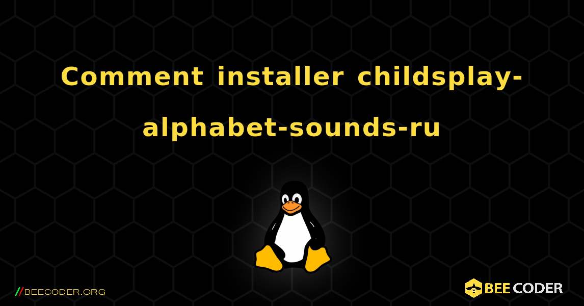 Comment installer childsplay-alphabet-sounds-ru . Linux