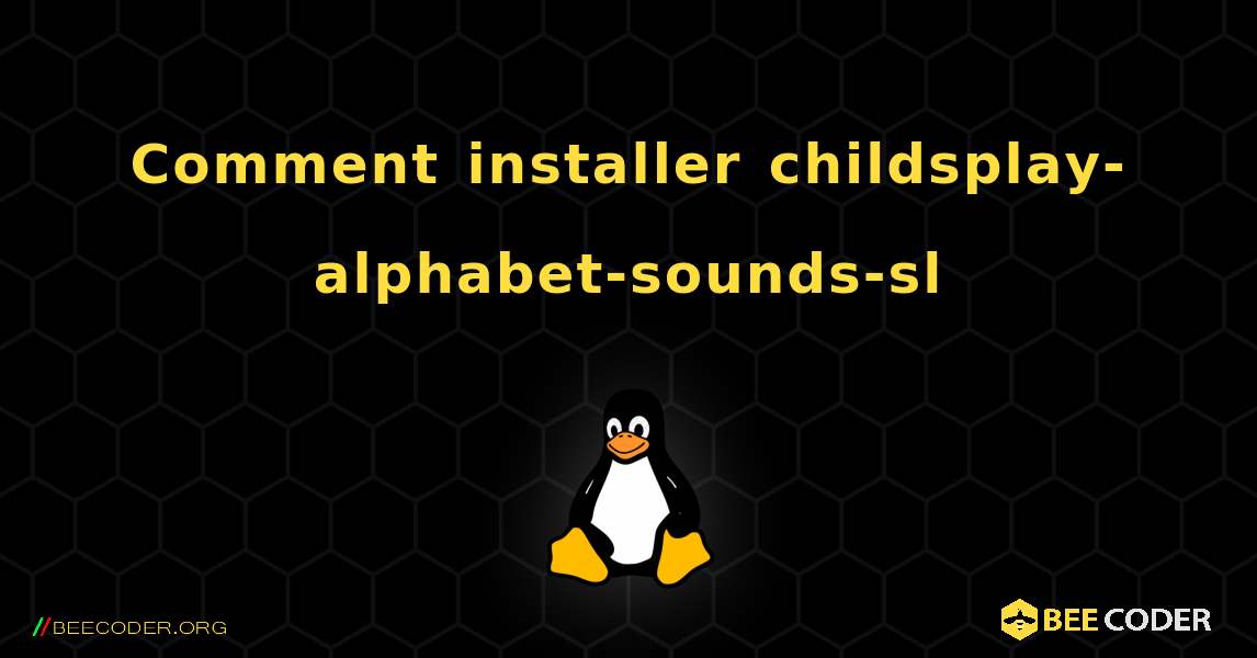 Comment installer childsplay-alphabet-sounds-sl . Linux