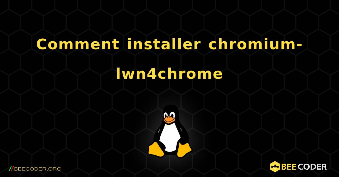 Comment installer chromium-lwn4chrome . Linux
