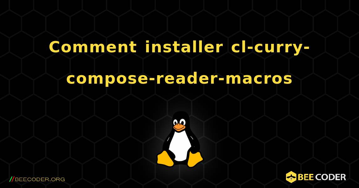 Comment installer cl-curry-compose-reader-macros . Linux