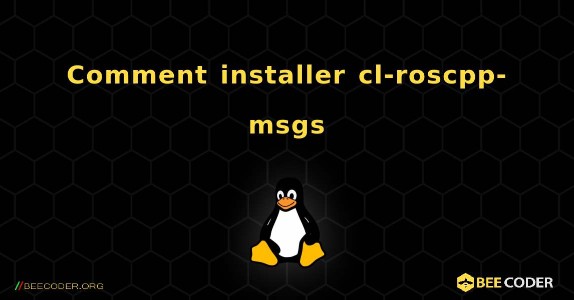 Comment installer cl-roscpp-msgs . Linux