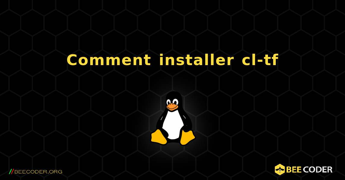 Comment installer cl-tf . Linux