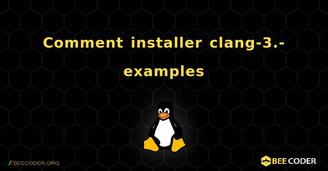 Comment installer clang-3.-examples . Linux