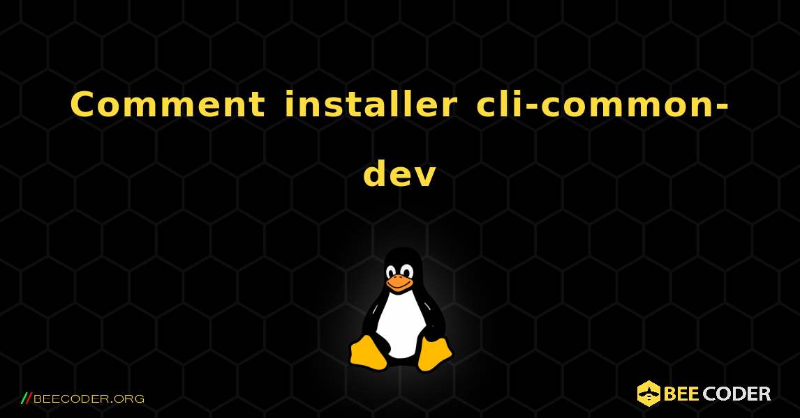 Comment installer cli-common-dev . Linux