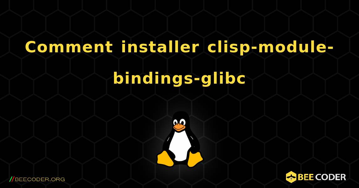 Comment installer clisp-module-bindings-glibc . Linux