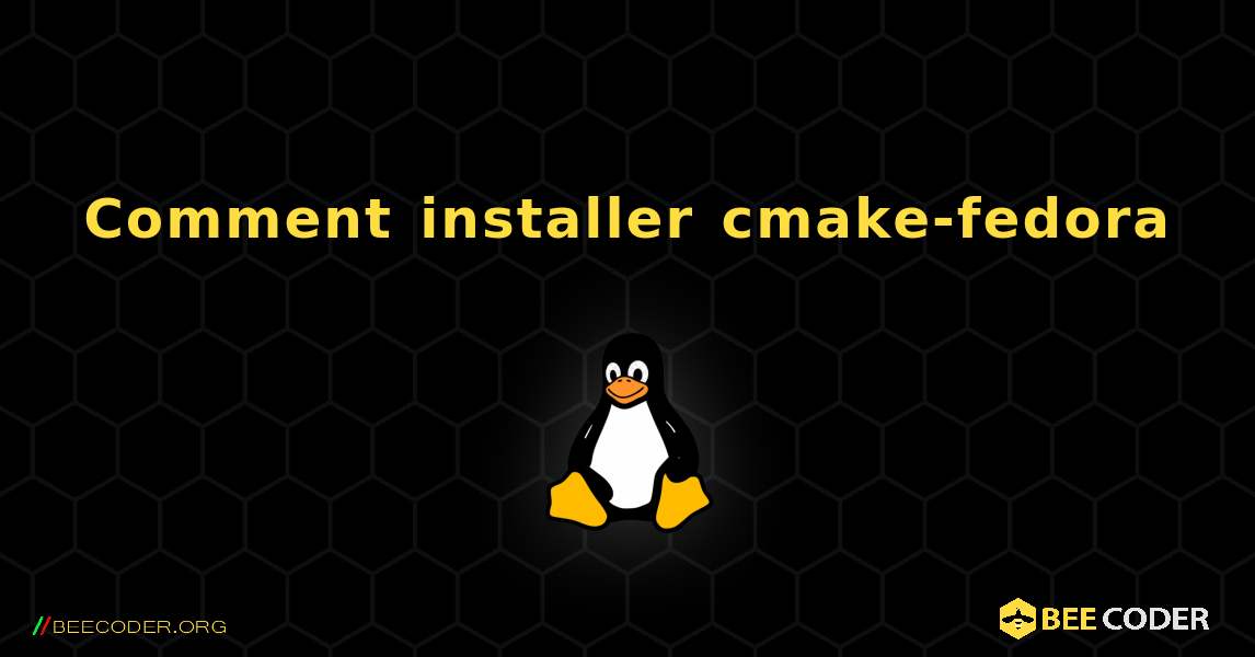 Comment installer cmake-fedora . Linux