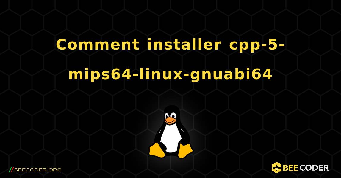 Comment installer cpp-5-mips64-linux-gnuabi64 . Linux