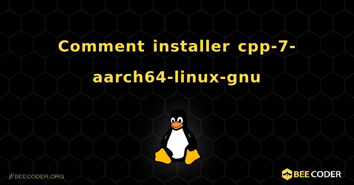 Comment installer cpp-7-aarch64-linux-gnu . Linux