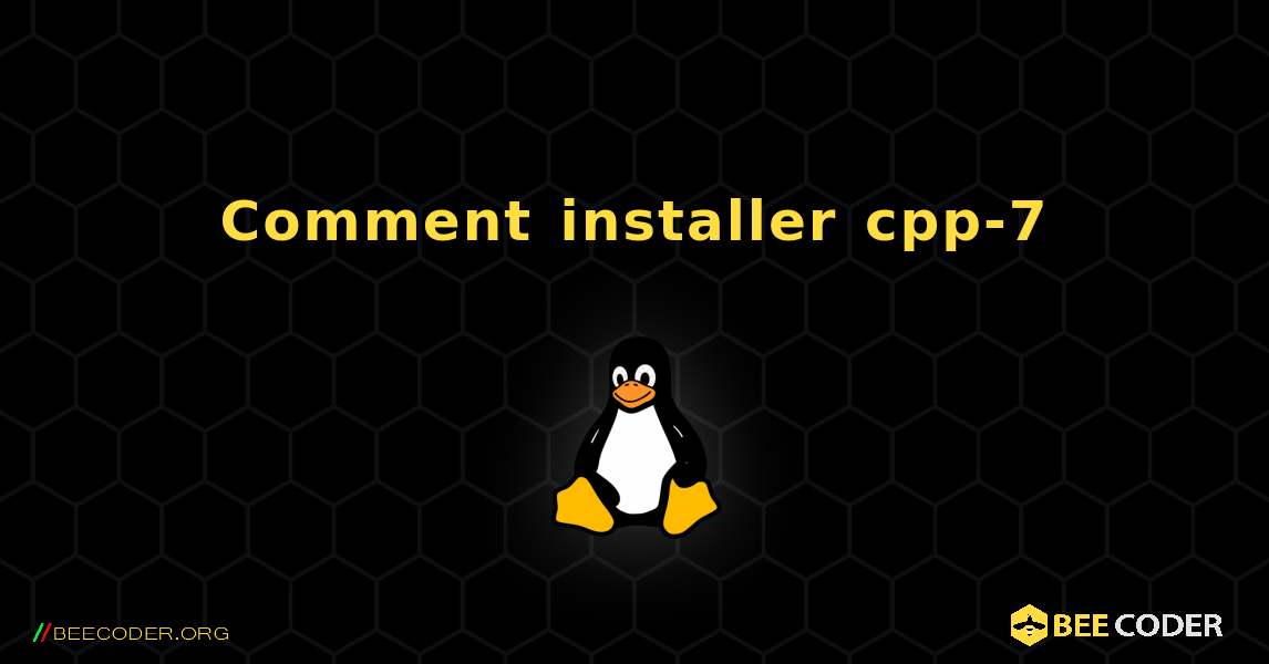 Comment installer cpp-7 . Linux