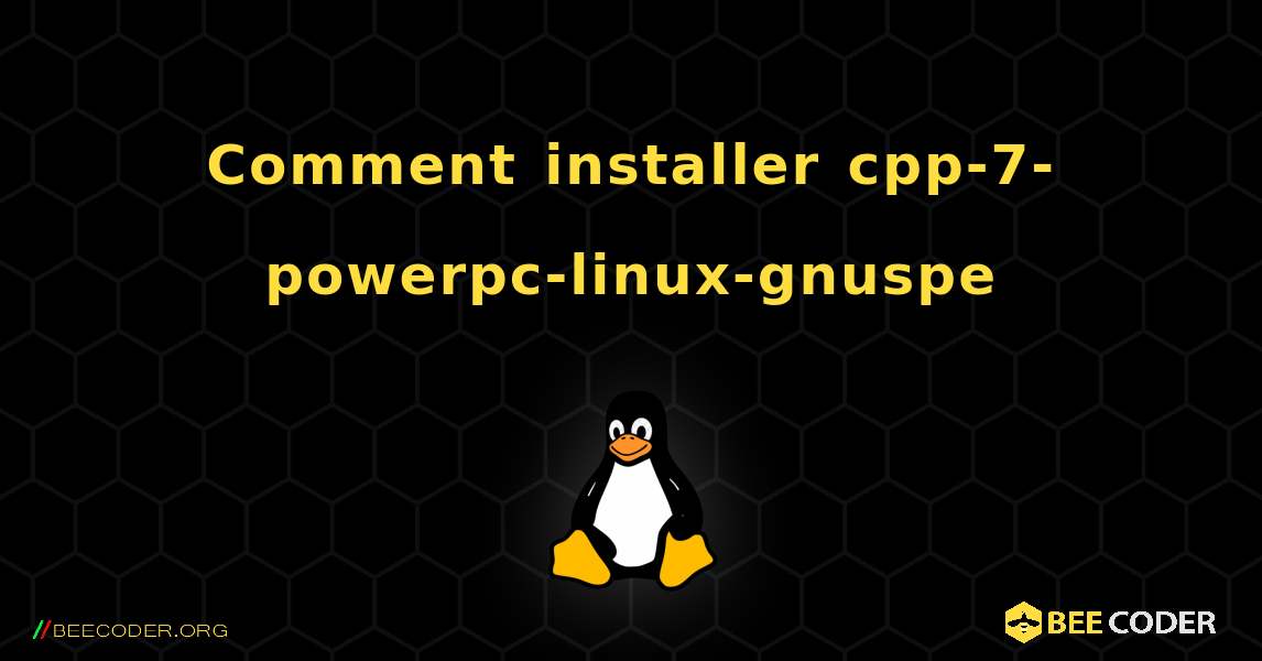 Comment installer cpp-7-powerpc-linux-gnuspe . Linux