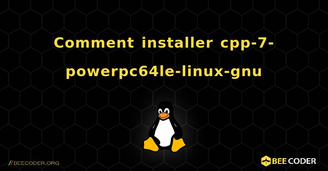 Comment installer cpp-7-powerpc64le-linux-gnu . Linux