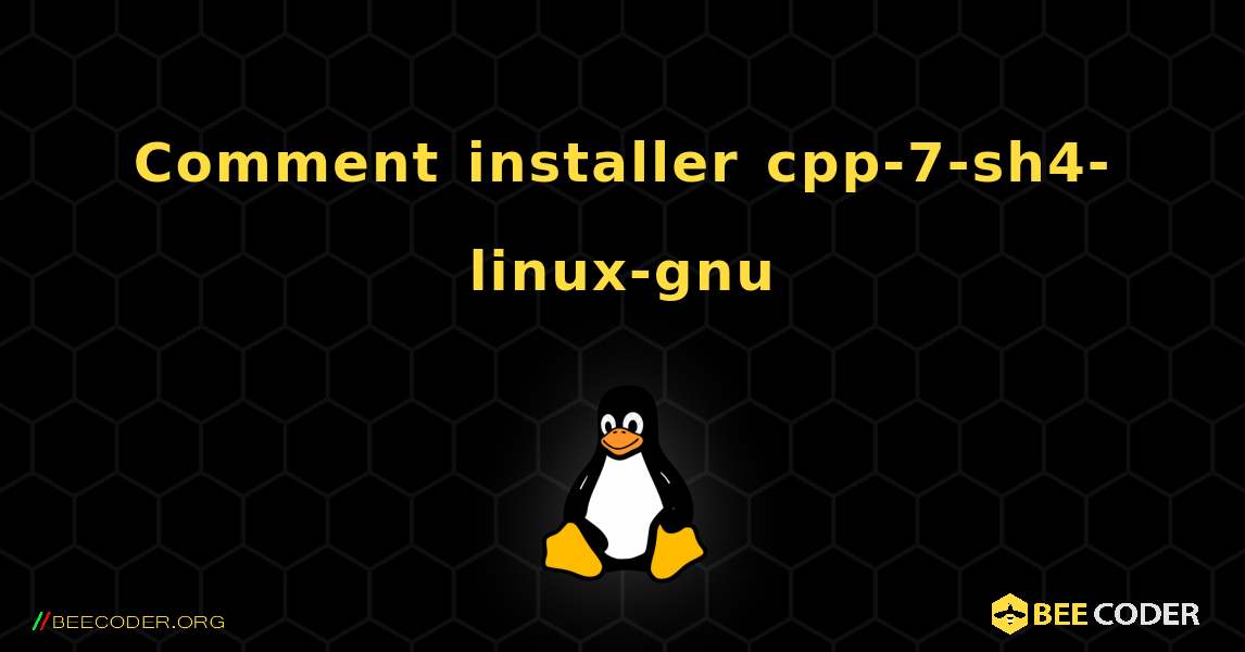 Comment installer cpp-7-sh4-linux-gnu . Linux