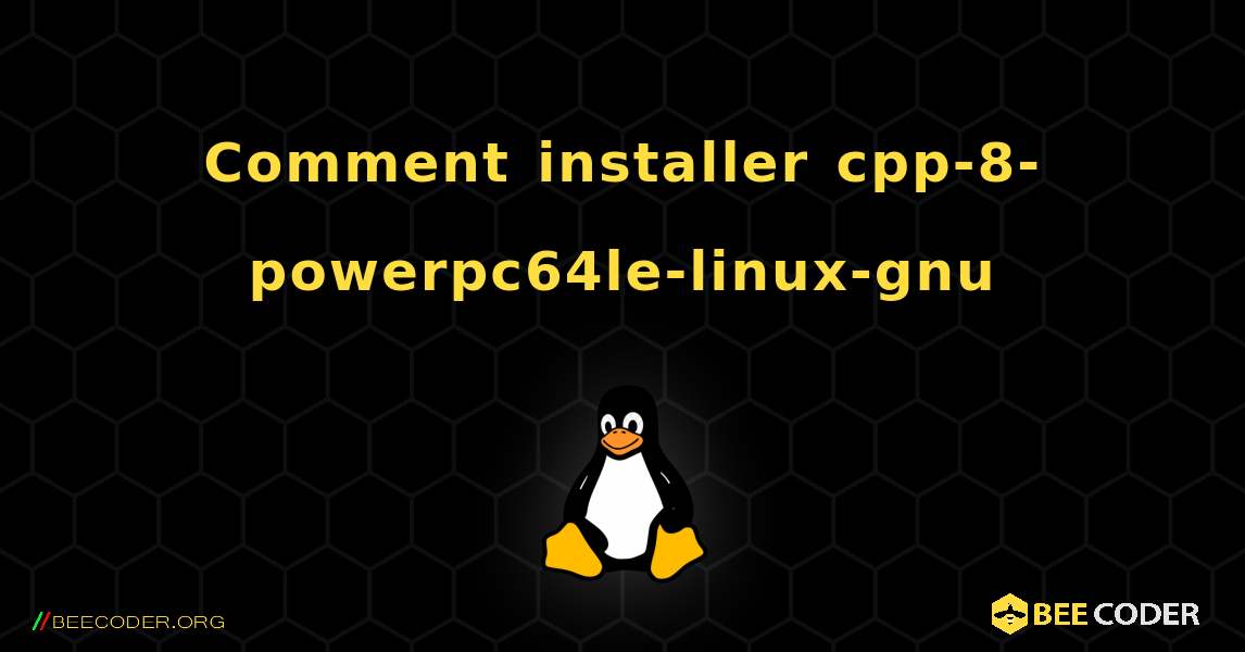 Comment installer cpp-8-powerpc64le-linux-gnu . Linux