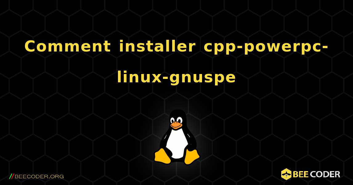 Comment installer cpp-powerpc-linux-gnuspe . Linux