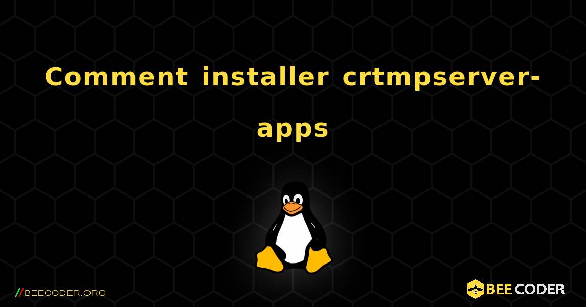 Comment installer crtmpserver-apps . Linux