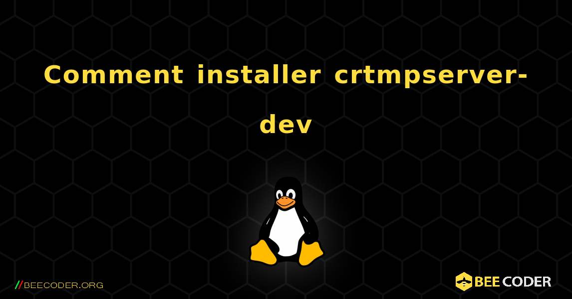 Comment installer crtmpserver-dev . Linux