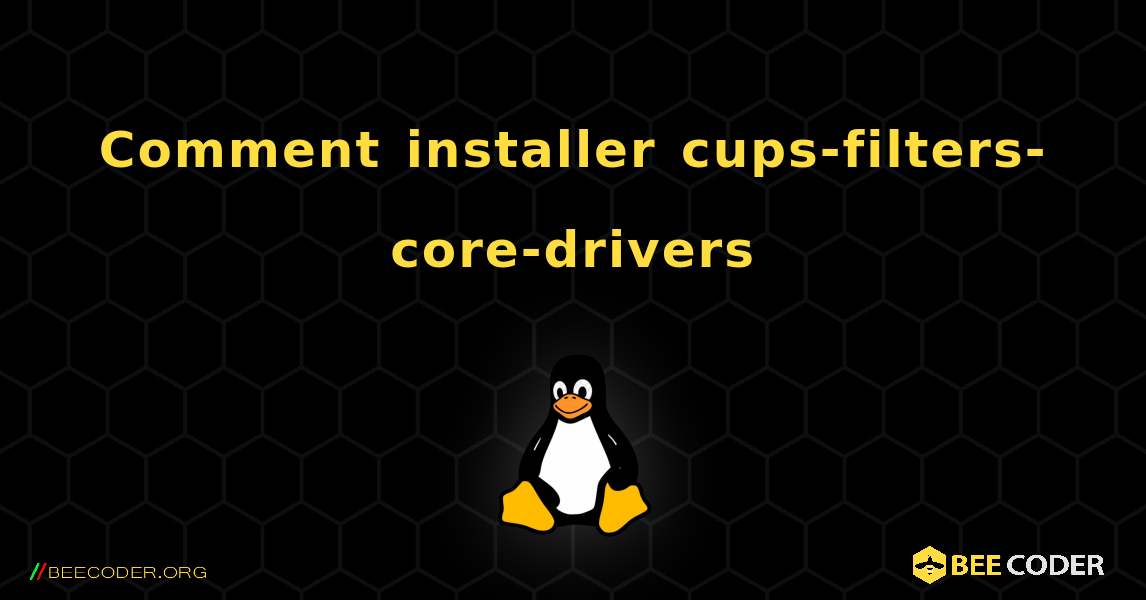 Comment installer cups-filters-core-drivers . Linux