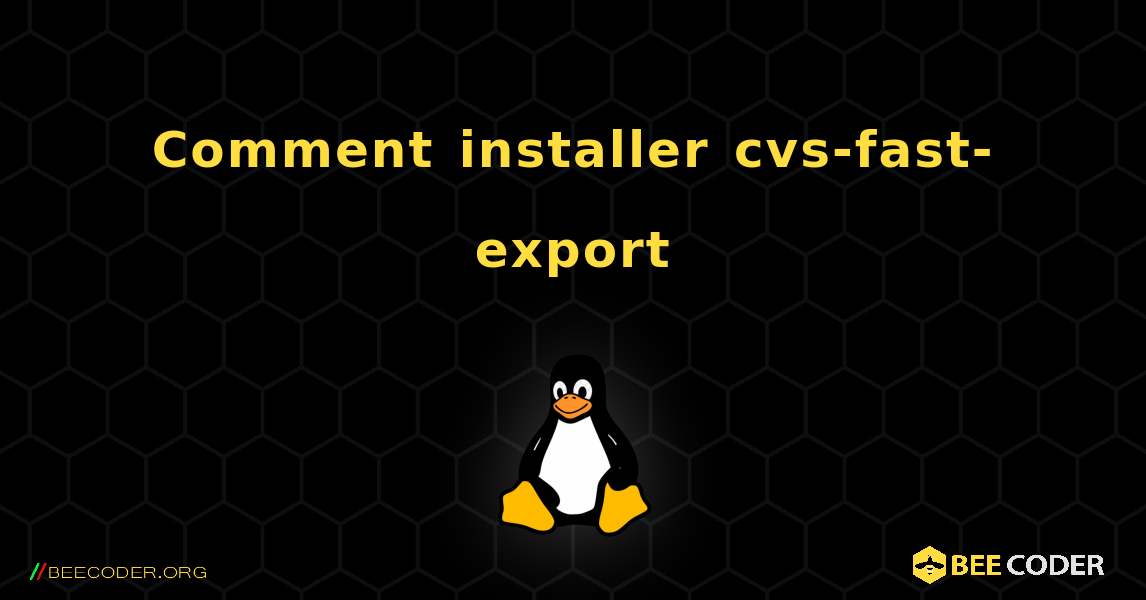 Comment installer cvs-fast-export . Linux