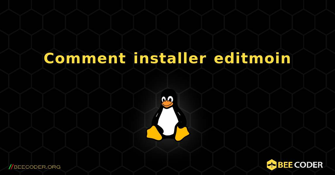 Comment installer editmoin . Linux