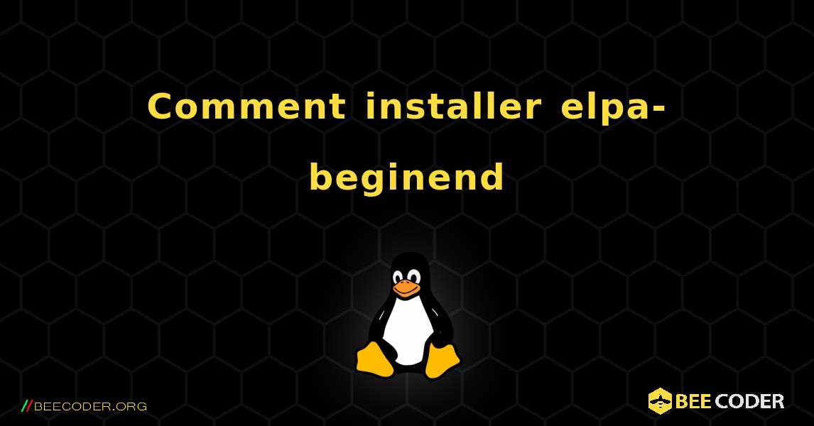 Comment installer elpa-beginend . Linux