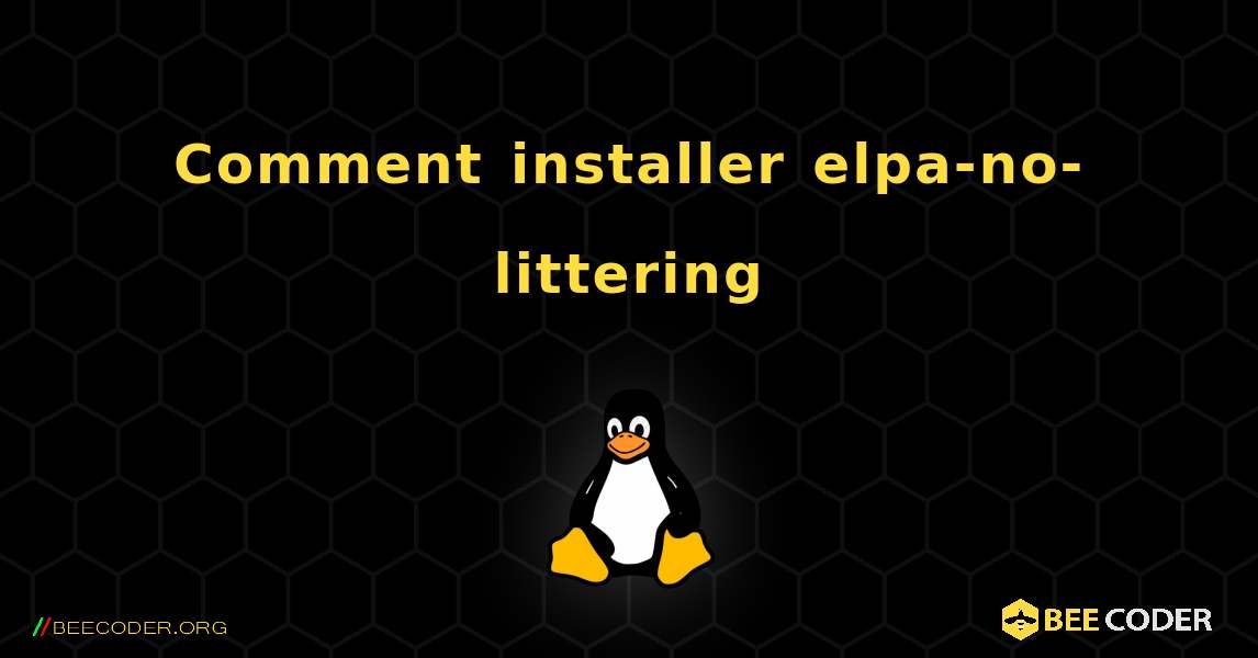 Comment installer elpa-no-littering . Linux