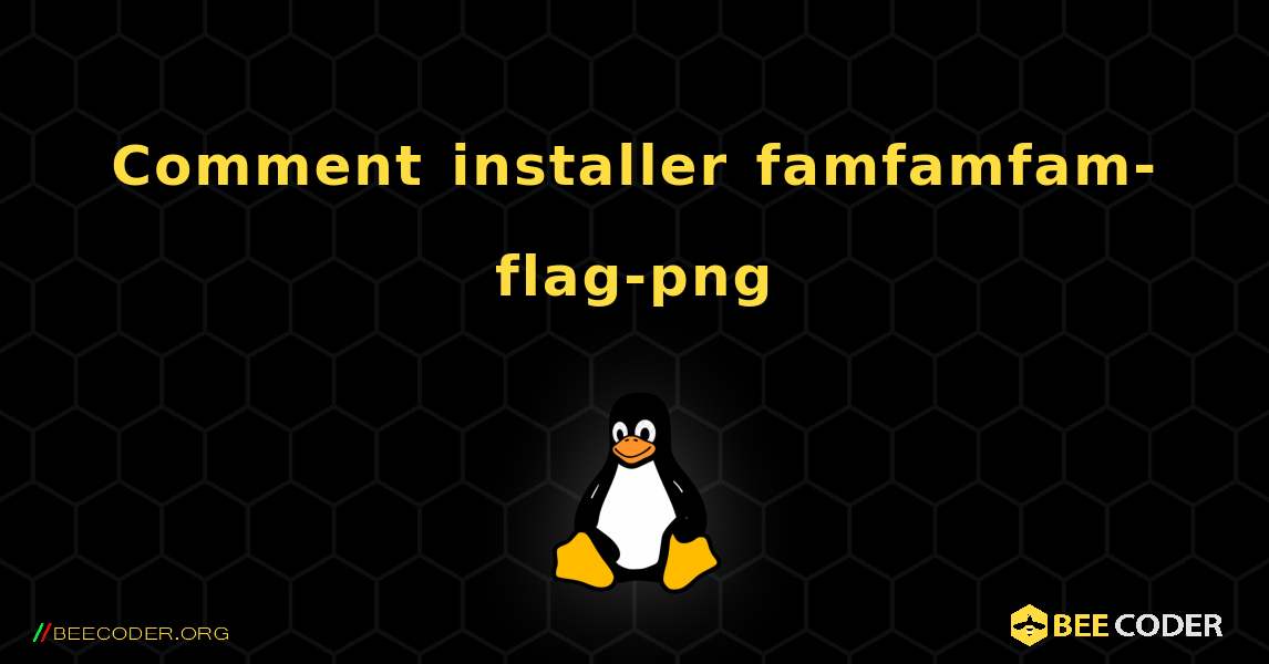 Comment installer famfamfam-flag-png . Linux