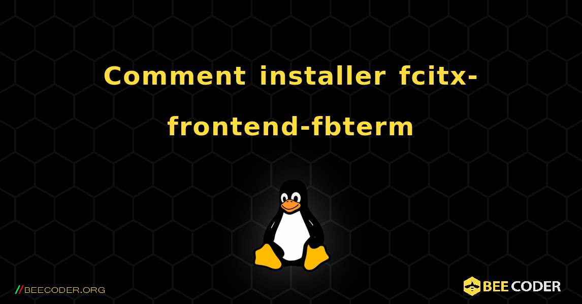Comment installer fcitx-frontend-fbterm . Linux