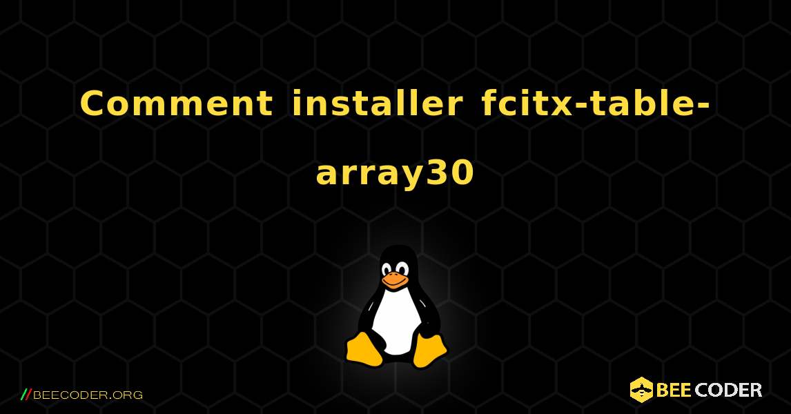 Comment installer fcitx-table-array30 . Linux