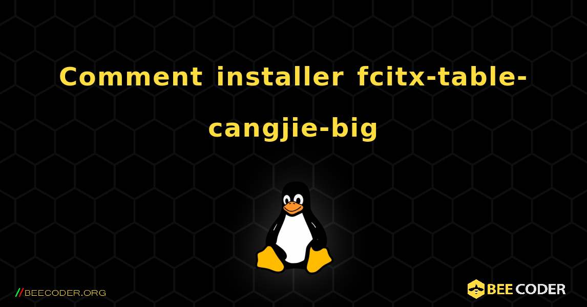 Comment installer fcitx-table-cangjie-big . Linux