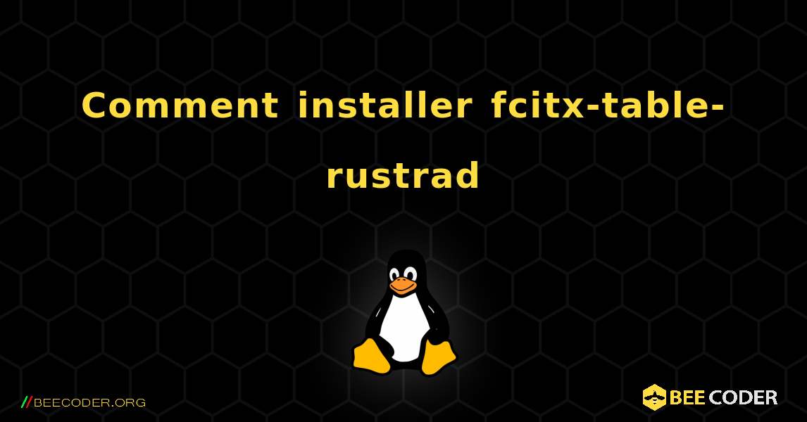 Comment installer fcitx-table-rustrad . Linux