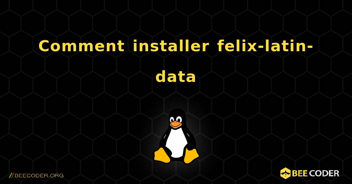 Comment installer felix-latin-data . Linux