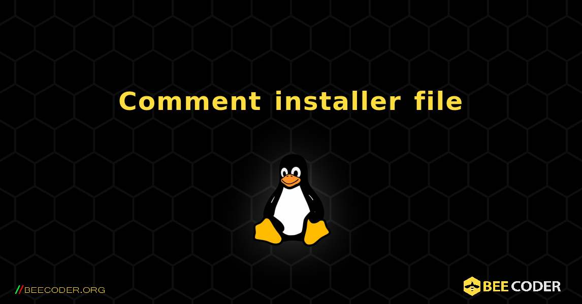 Comment installer file . Linux