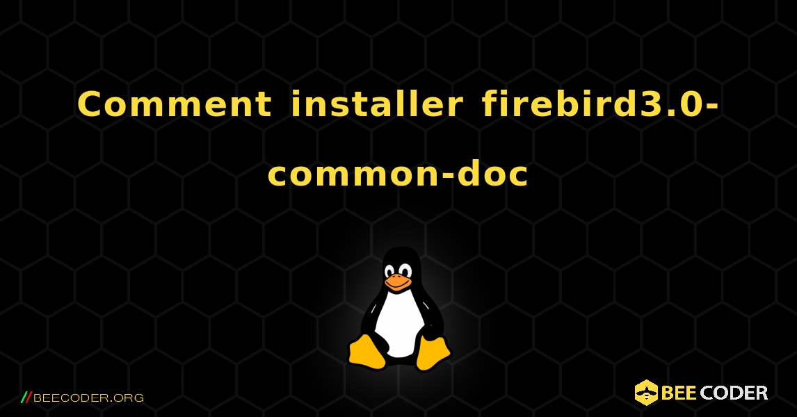 Comment installer firebird3.0-common-doc . Linux