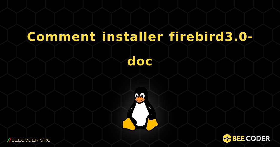 Comment installer firebird3.0-doc . Linux