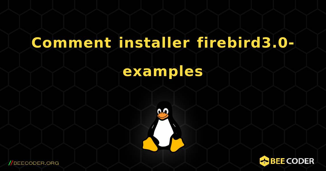 Comment installer firebird3.0-examples . Linux